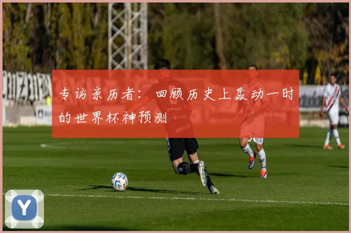 专访亲历者：回顾历史上轰动一时的世界杯神预测
