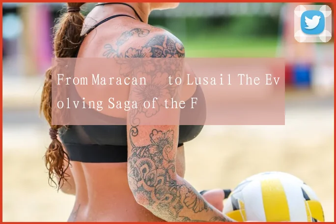 From Maracanã to Lusail The Evolving Saga of the F