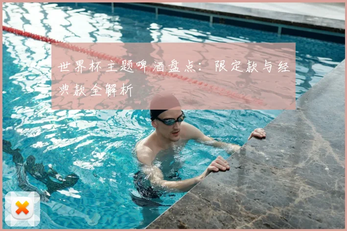 世界杯主题啤酒盘点:限定款与经典款全解析
