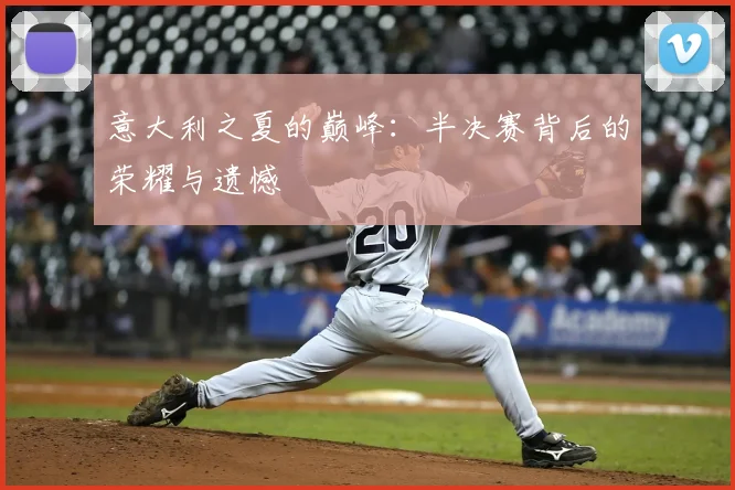 意大利之夏的巅峰：半决赛背后的荣耀与遗憾