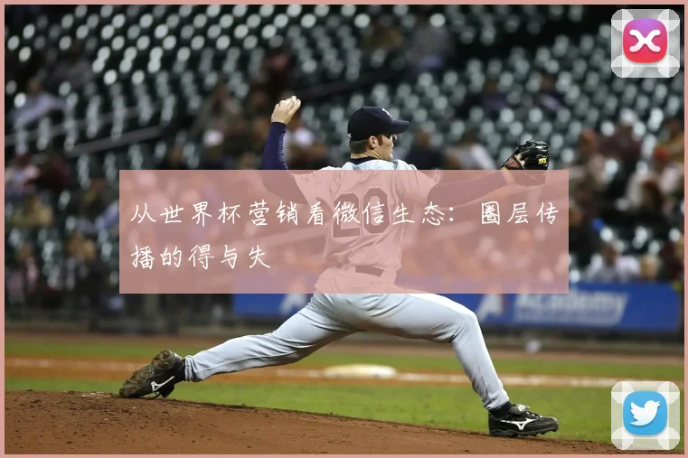 从世界杯营销看微信生态:圈层传播的得与失